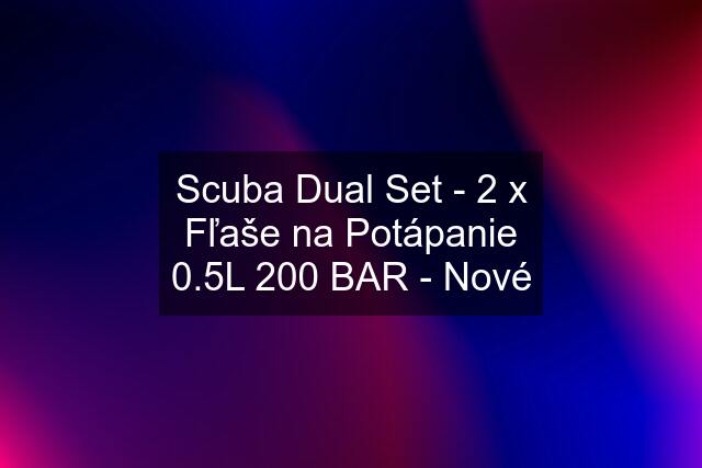 Scuba Dual Set - 2 x Fľaše na Potápanie 0.5L 200 BAR - Nové