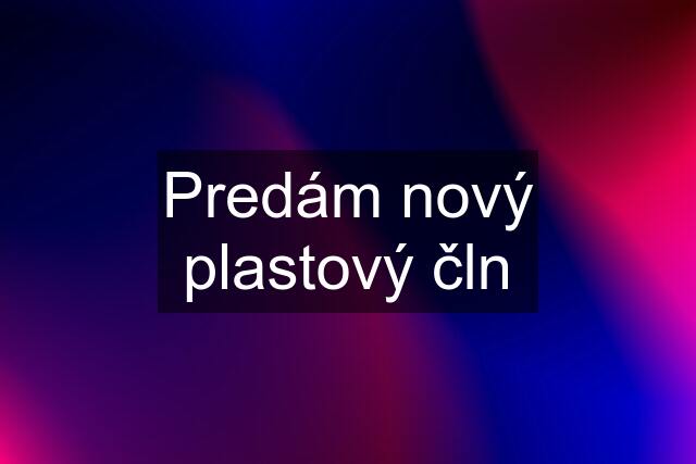 Predám nový plastový čln