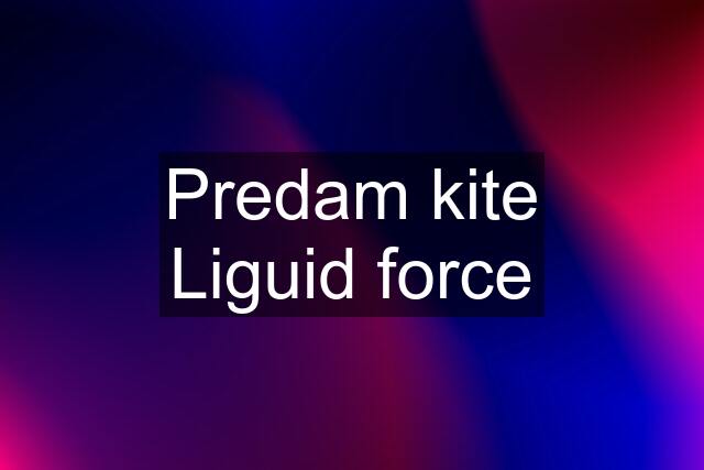 Predam kite Liguid force