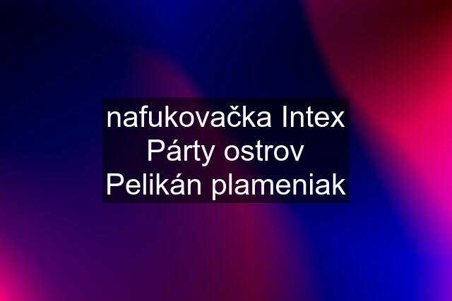 nafukovačka Intex Párty ostrov Pelikán plameniak