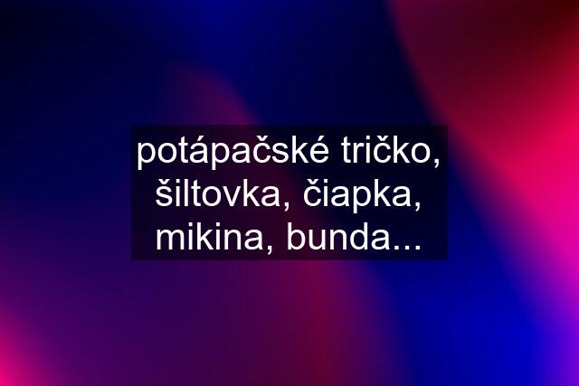 potápačské tričko, šiltovka, čiapka, mikina, bunda...