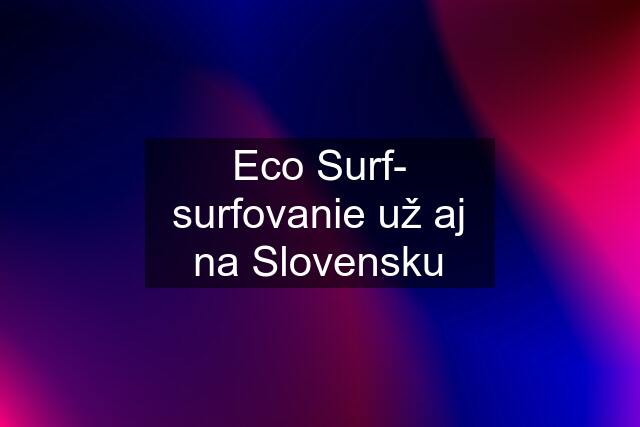 Eco Surf- surfovanie už aj na Slovensku