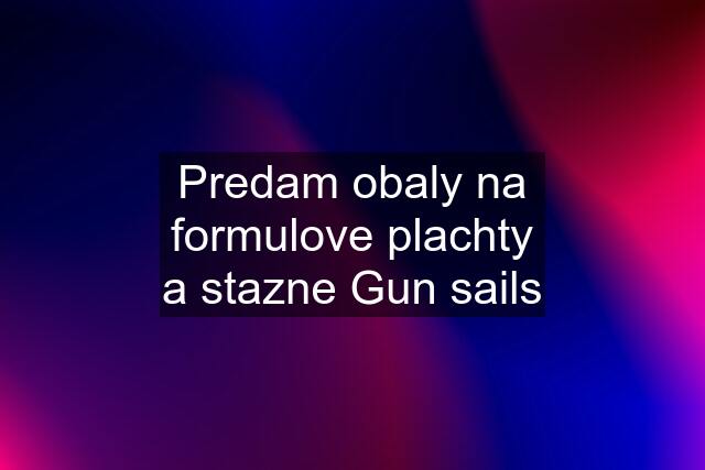 Predam obaly na formulove plachty a stazne Gun sails