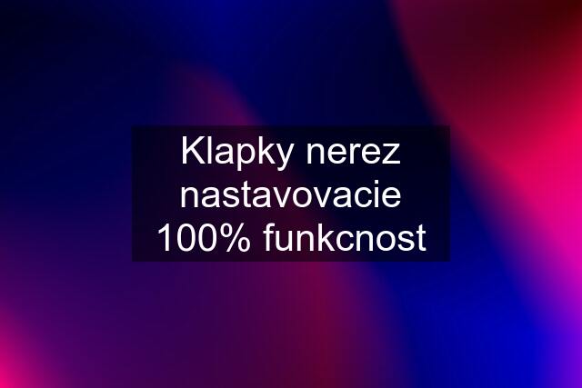 Klapky nerez nastavovacie 100% funkcnost