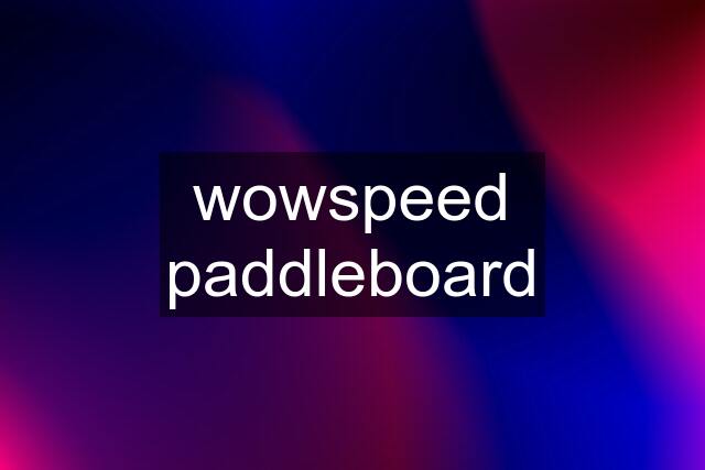 wowspeed paddleboard