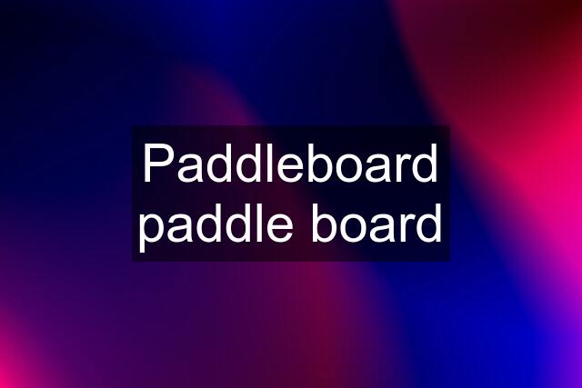Paddleboard paddle board