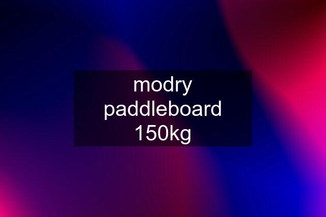 modry paddleboard 150kg