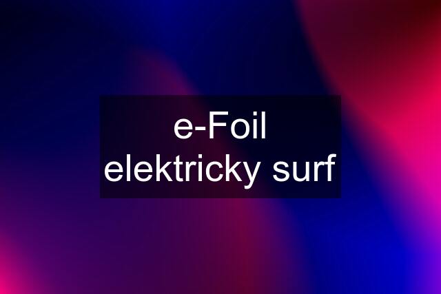 e-Foil elektricky surf