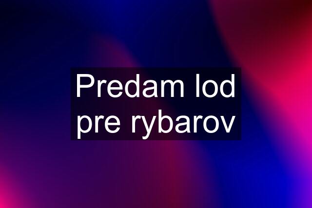 Predam lod pre rybarov