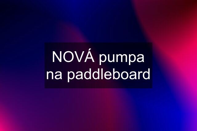 NOVÁ pumpa na paddleboard