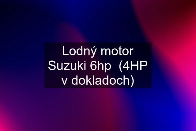 Lodný motor Suzuki 6hp  (4HP v dokladoch)