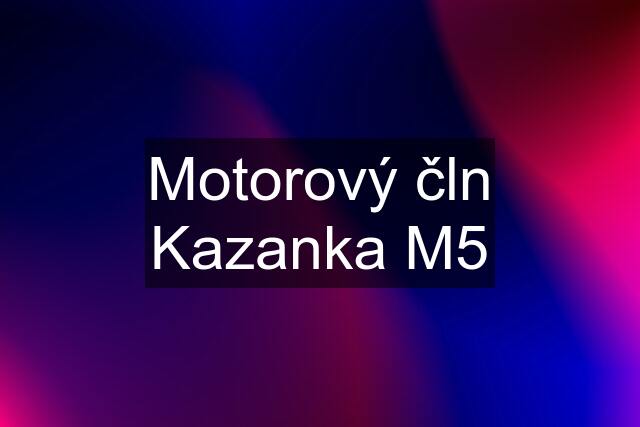 Motorový čln Kazanka M5