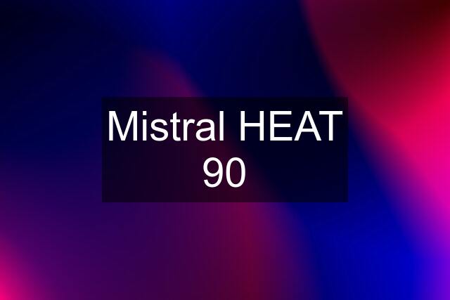 Mistral HEAT 90