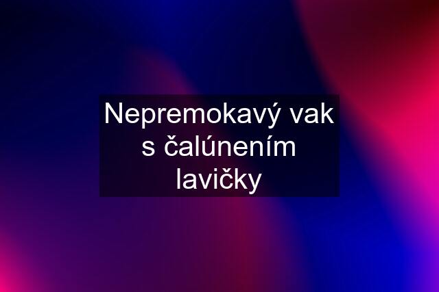 Nepremokavý vak s čalúnením lavičky