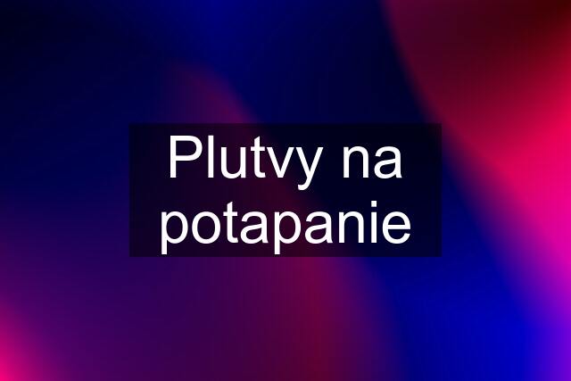 Plutvy na potapanie