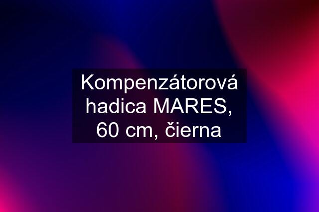 Kompenzátorová hadica MARES, 60 cm, čierna