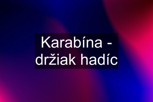 Karabína - držiak hadíc