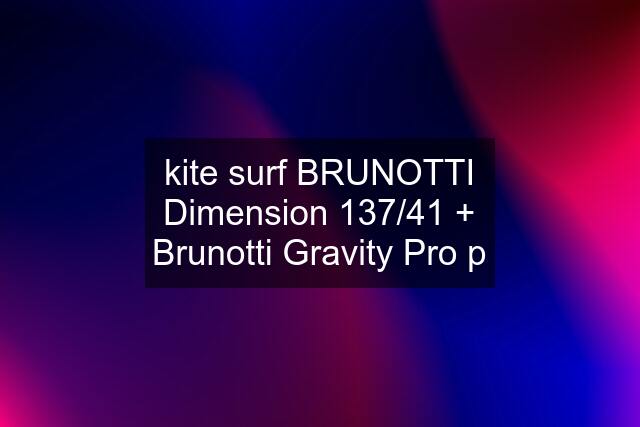 kite surf BRUNOTTI Dimension 137/41 + Brunotti Gravity Pro p
