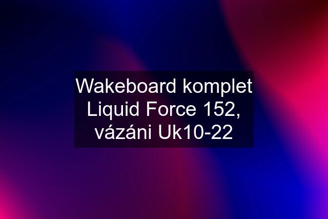 Wakeboard komplet Liquid Force 152, vázáni Uk10-22