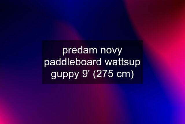 predam novy paddleboard wattsup guppy 9' (275 cm)