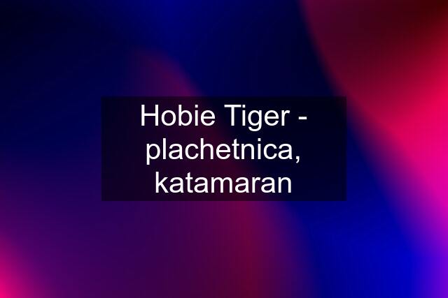 Hobie Tiger - plachetnica, katamaran