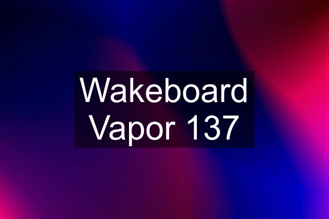 Wakeboard Vapor 137