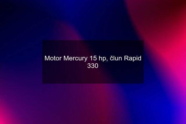 Motor Mercury 15 hp, člun Rapid 330