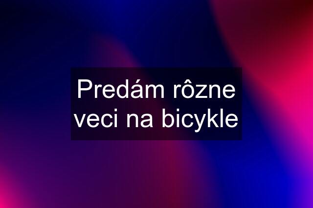 Predám rôzne veci na bicykle