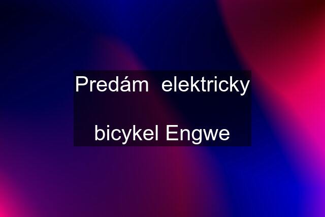 Predám  elektricky  bicykel Engwe