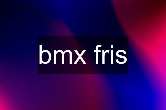 bmx fris