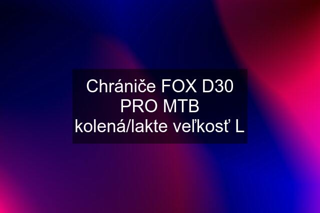 Chrániče FOX D30 PRO MTB kolená/lakte veľkosť L