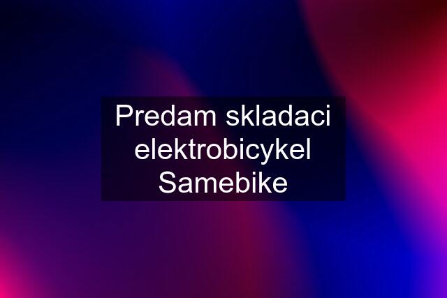 Predam skladaci elektrobicykel Samebike