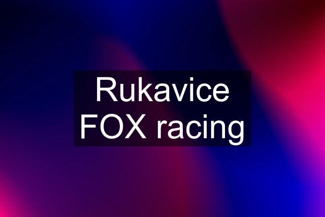 Rukavice FOX racing