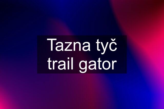 Tazna tyč trail gator