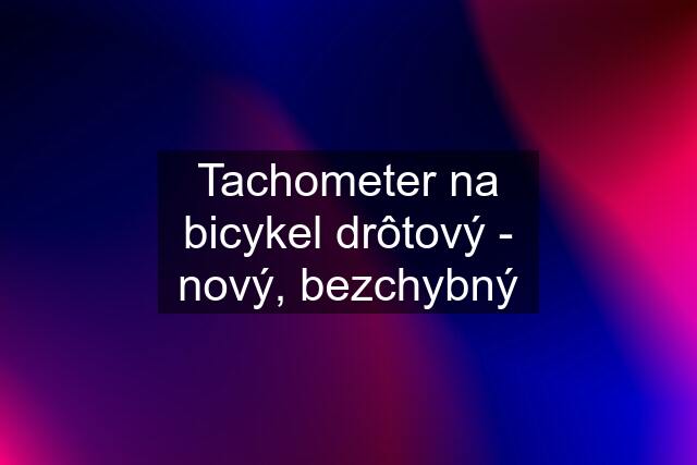 Tachometer na bicykel drôtový - nový, bezchybný