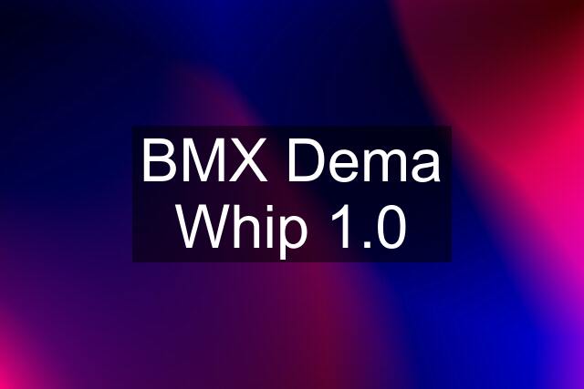 BMX Dema Whip 1.0