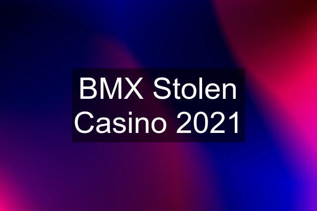 BMX Stolen Casino 2021