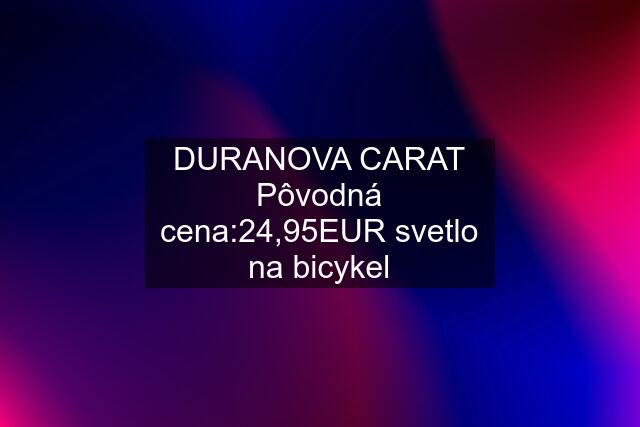 DURANOVA CARAT Pôvodná cena:24,95EUR svetlo na bicykel