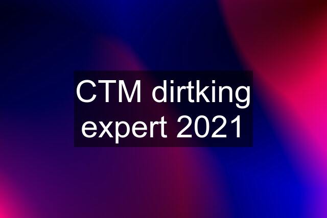 CTM dirtking expert 2021