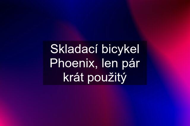 Skladací bicykel Phoenix, len pár krát použitý