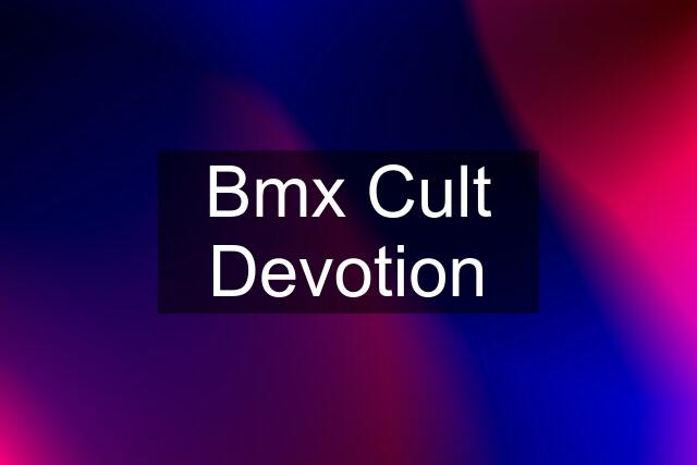 Bmx Cult Devotion