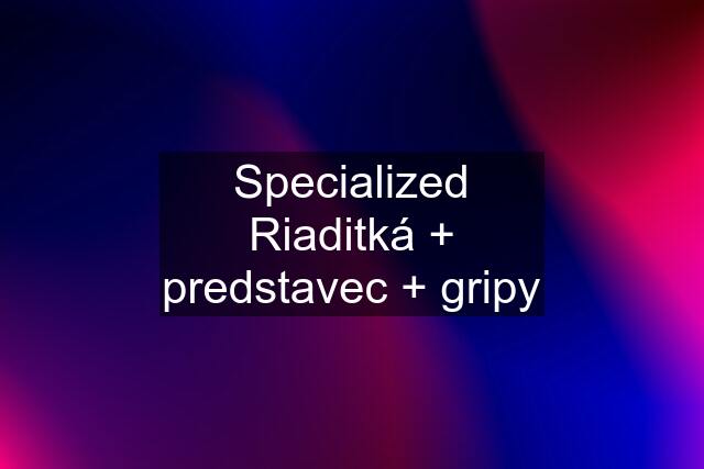 Specialized Riaditká + predstavec + gripy