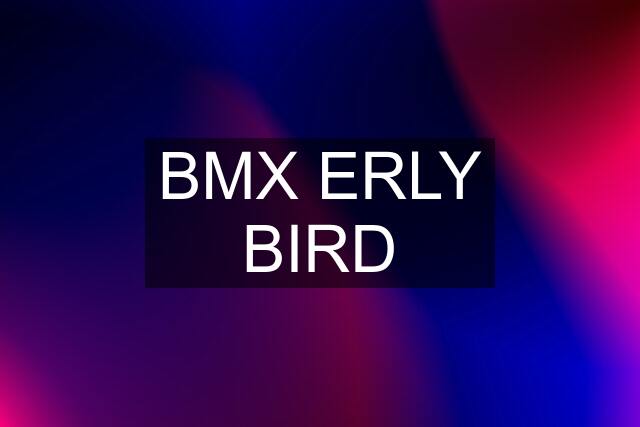 BMX ERLY BIRD