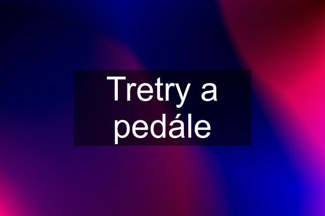 Tretry a pedále