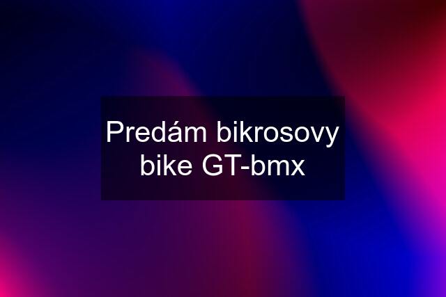 Predám bikrosovy bike GT-bmx