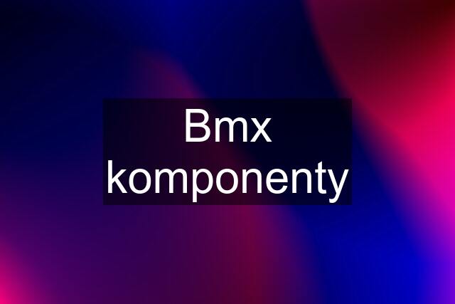 Bmx komponenty