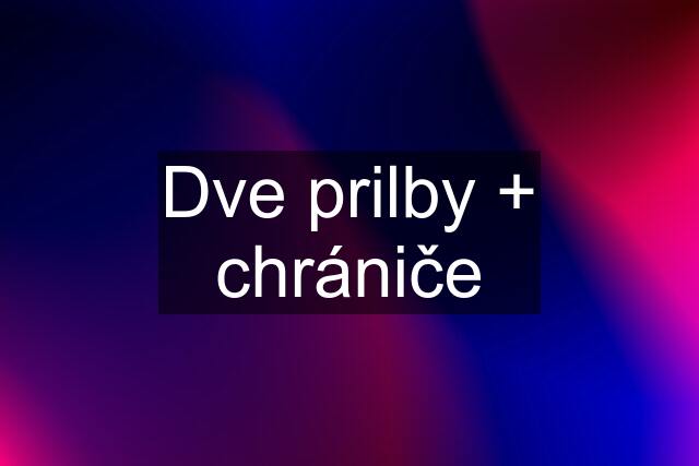 Dve prilby + chrániče