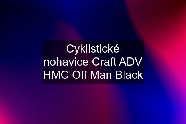 Cyklistické nohavice Craft ADV HMC Off Man Black