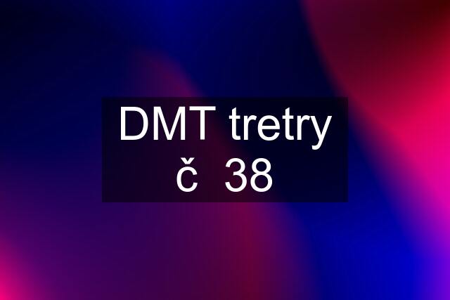 DMT tretry č  38