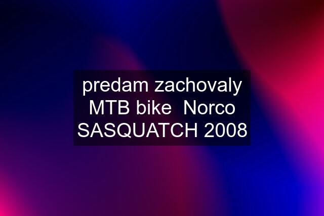 predam zachovaly MTB bike  Norco SASQUATCH 2008